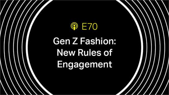Episode 70: Gen Z Fashion – New Rules of Engagement