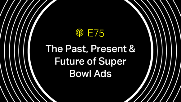 Episode 75: The Past, Present & Future of Super Bowl Ads
