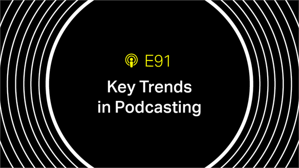 Episode 91: Key Trends in Podcasting