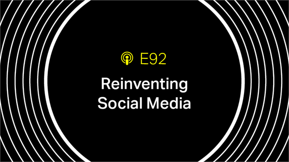 Episode 92: Reinventing Social Media