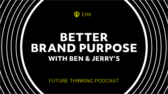 Episode 96: Better Brand Purpose with Ben & Jerry’s