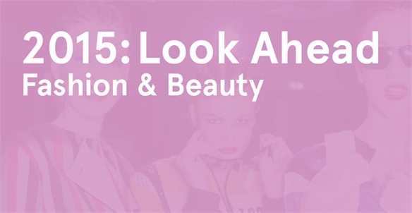 2015: Look Ahead - Fashion & Beauty