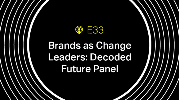 Episode 33: Brands as Change Leaders – Decoded Future Panel